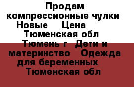 Продам компрессионные чулки. Новые. › Цена ­ 300 - Тюменская обл., Тюмень г. Дети и материнство » Одежда для беременных   . Тюменская обл.